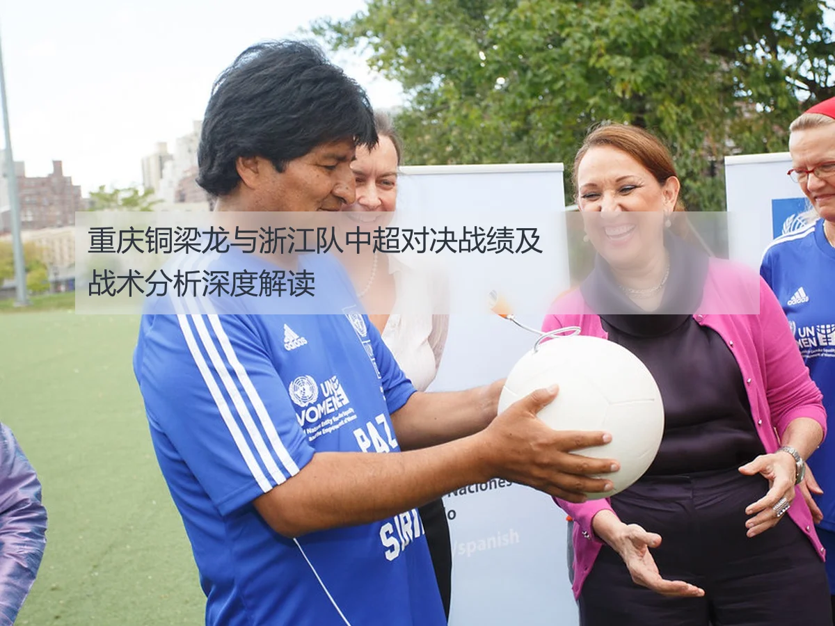 重庆铜梁龙与浙江队中超对决战绩及战术分析深度解读